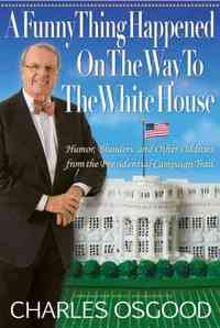 A Funny Thing Happened On The Way To The White House by Charles Osgood