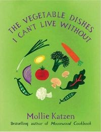 The Vegetable Dishes I Can't Live Without by Mollie Katzen