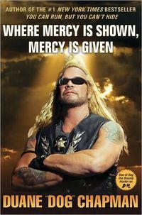 Where Mercy Is Shown, Mercy Is Given by Duane Dog Chapman