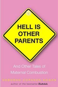 Hell Is Other Parents by Deborah Copaken Kogan
