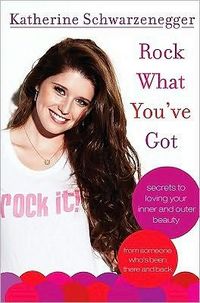 Rock What You've Got by Katherine Schwarzenegger