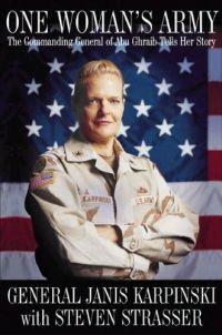 One Woman's Army: The Commanding General of Abu Ghraib Tells Her Story by Janis Karpinski
