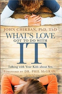 What's Love Got to Do With It: Talking With Your Kids About Sex by John T. Chirban
