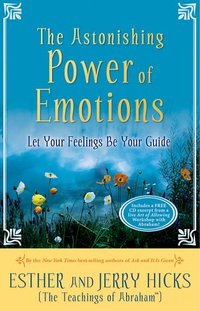 The Astonishing Power of Emotions by Jerry Hicks