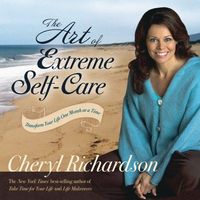 The Art Of Extreme Self-Care by Cheryl Richardson