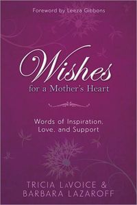 Wishes For A Mother's Heart by Tricia LaVoice