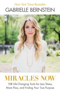 Miracles Now by Gabrielle Bernstein