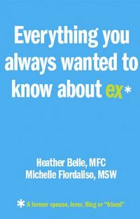 Everything You Always Wanted to Know About Ex* by Heather Belle