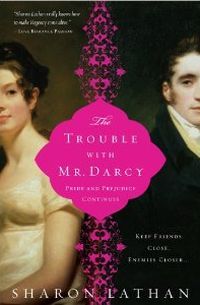 The Trouble With Mr. Darcy by Sharon Lathan