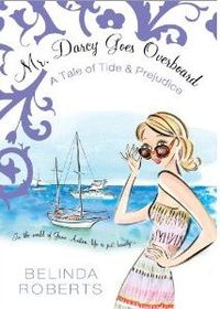Mr. Darcy Goes Overboard by Belinda Roberts