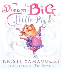 Dream Big, Little Pig! by Kristi Yamaguchi
