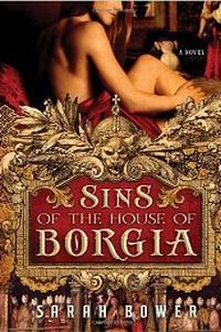 Sins Of The House Of Borgia by Sarah Bower