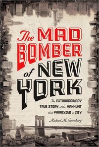 The Mad Bomber of New York by Michael M. Greenburg