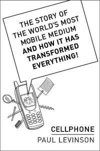 Cellphone: The Story of the World's Most Mobile Medium, and How It Has Transformed Everything! by Paul Levinson