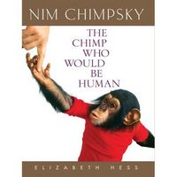 Nim Chimpsky: The Chimp Who Would Be Human by Elizabeth Hess