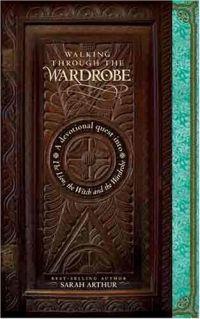 Walking through the Wardrobe: A Devotional Quest into The Lion, The Witch, and The Wardrobe by Sarah Arthur
