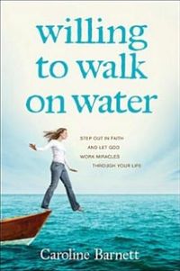 Willing To Walk On Water by Caroline Barnett