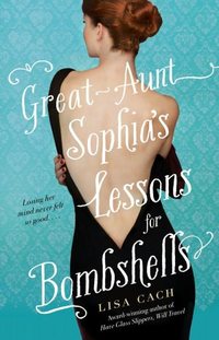 Great-Aunt Sophia's Lessons for Bombshells by Lisa Cach