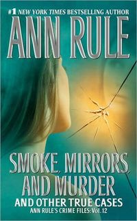 Smoke, Mirrors, and Murder: And Other True Cases by Ann Rule