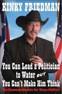 You Can Lead a Politician to Water, But You Can't Make Him Think by Kinky Friedman