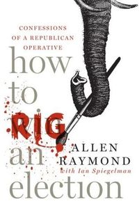How to Rig an Election by Allen Raymond