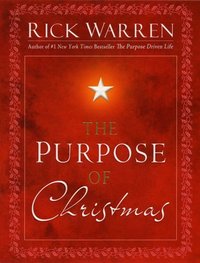 The Purpose Of Christmas by Rick Warren