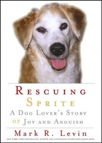 Rescuing Sprite: A Dog Lover's Story of Joy and Anguish by Mark R. Levine