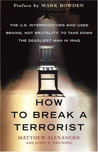 How To Break A Terrorist by Matthew Alexander