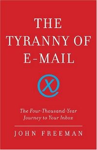 The Tyranny Of E-Mail by John Freeman
