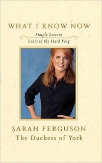 What I Know Now by Sarah Ferguson Duchess of York