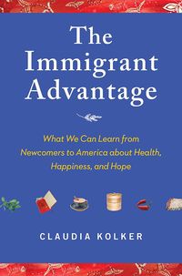 The Immigrant Advantage by Claudia Kolker