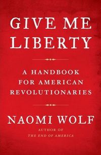 Give Me Liberty by Naomi Wolf