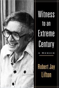 Witness to an Extreme Century by Robert Jay Lifton