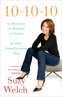 10-10-10: A Life-Transforming Idea by Suzy Welch