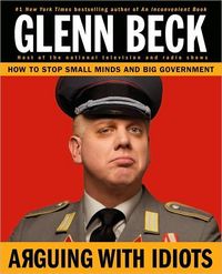 Arguing with Idiots by Glenn Beck