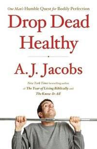 Drop Dead Healthy by A.J. Jacobs