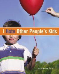 I Hate Other People's Kids by Adrianne Frost