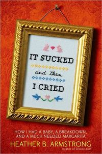 It Sucked and Then I Cried by Heather B. Armstrong