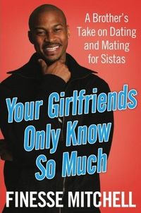 Your Girlfriends Only Know So Much by Finesse Mitchell