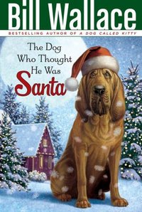 The Dog Who Thought He Was Santa by Bill Wallace