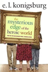 The Mysterious Edge of the Heroic World by E.L. Konigsburg