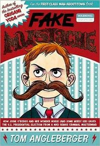 Fake Mustache: Or, How Jodie O'Rodeo and Her Wonder Horse (and Some Nerdy Kid) Saved the U.S. Presid by Tom Angleberger