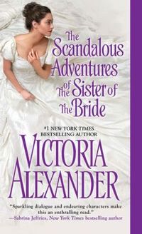 The Scandalous Adventures Of The Sister Of The Bride by Victoria Alexander