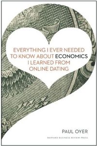Everything I Ever Needed To Know About Economics I Learned From Online Dating by Paul Oyer