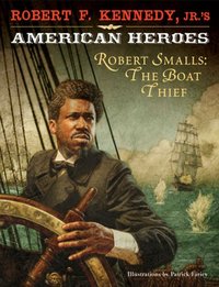 Robert Smalls, The Boat Thief by Robert F. Kennedy, Jr