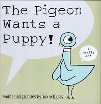 The Pigeon Wants a Puppy by Mo Willems