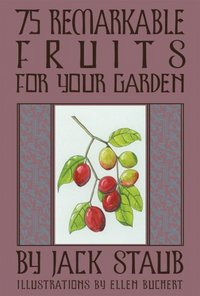 75 Remarkable Fruits For Your Garden by Jack Staub