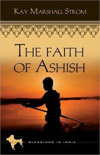 The Faith of Ashish by Kay Marshall Strom