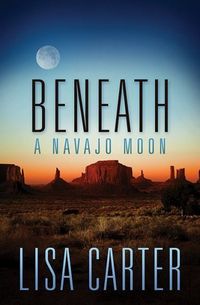 Beneath A Navajo Moon by Lisa Carter