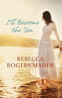 I'll Become the Sea by Rebecca Rogers Maher